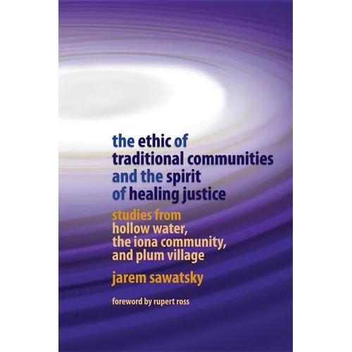 The Ethic of Traditional Communities and the Spirit of Healing Justice: Studies from Hollow Water, the Iona Community, and Plum Village - Paperback