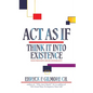 Act as If: Think It into Existence: Your Thoughts Create Your Reality - Paperback
