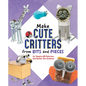 Make Cute Critters from Bits and Pieces - Hardcover