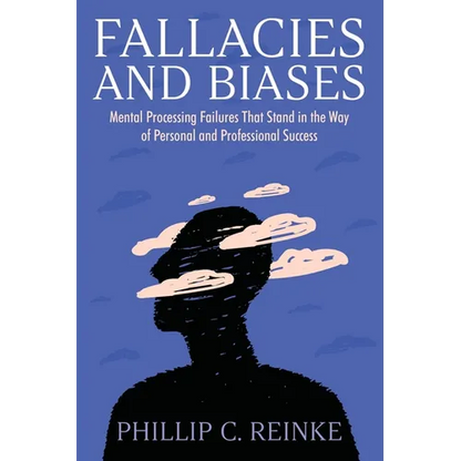 Fallacies and Biases: Mental Processing Failures That Stand in the Way of Personal and Professional Success - Paperback