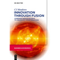 Innovation Through Fusion: Combining Innovative Ideas to Create High Impact Solutions - Paperback