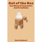Out of the Box: Cardboard Carpentry and Creations - Paperback