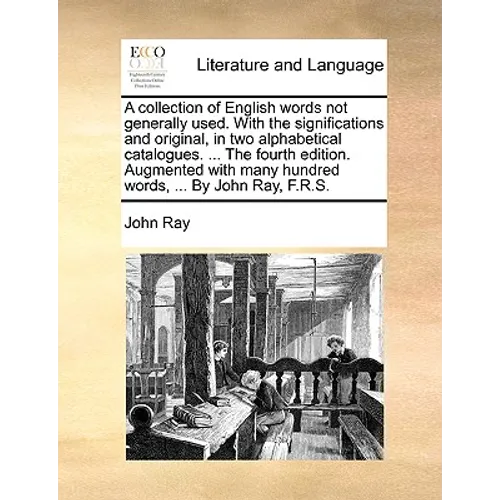 A Collection of English Words Not Generally Used. with the Significations and Original, in Two Alphabetical Catalogues. ... the Fourth Edition. Augmen - Paperback