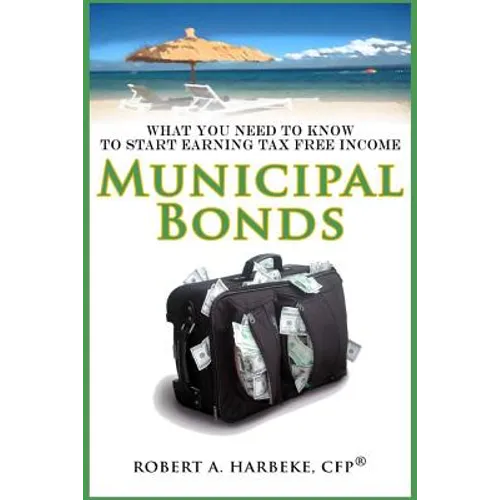 Municipal Bonds - What You Need To Know To Start Earning Tax-Free Income - Paperback