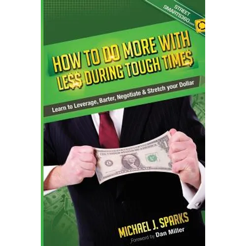 How To Do More With Less During Tough Times: Learn To Leverage, Barter, Negotiate & Stretch Your Dollar - Paperback