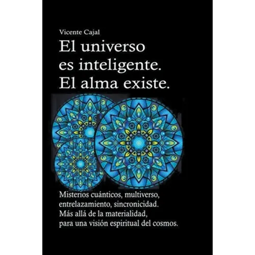 El universo es inteligente. El alma existe. Misterios cuánticos, multiverso, entrelazamiento, sincronicidad. Más allá de la materialidad, para una vis - Paperback