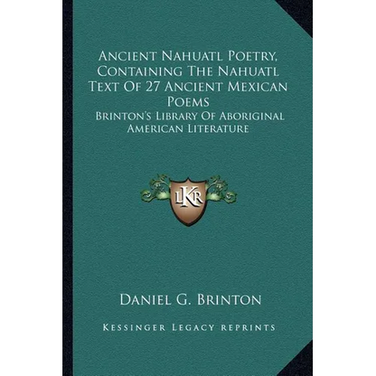 Ancient Nahuatl Poetry, Containing The Nahuatl Text Of 27 Ancient Mexican Poems: Brinton's Library Of Aboriginal American Literature - Paperback