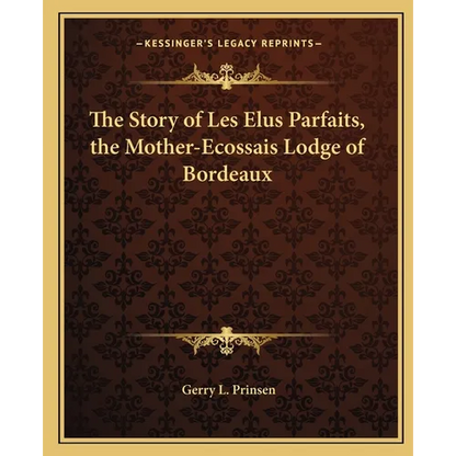 The Story of Les Elus Parfaits, the Mother-Ecossais Lodge of Bordeaux - Paperback
