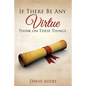 If There Be Any Virtue Think on These Things - Paperback