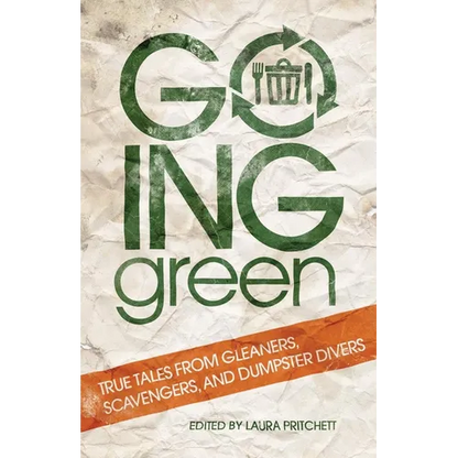 Going Green: True Tales from Gleaners, Scavengers, and Dumpster Divers - Paperback