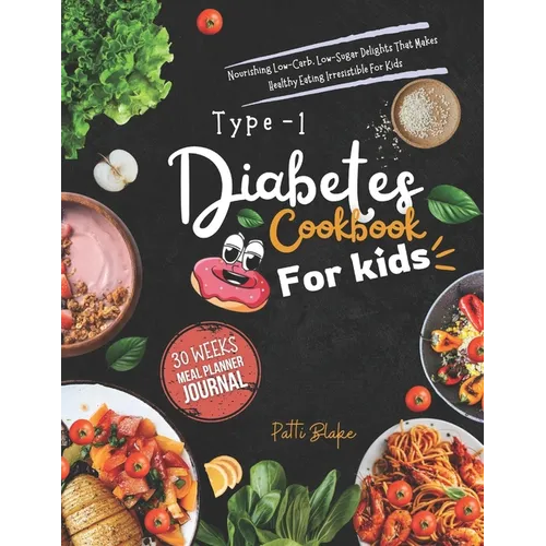 Type 1 diabetes cookbook for kids: Nourishing Low-Carb, Low-Sugar Delights That Makes Healthy Eating Irresistible For Kids - Paperback