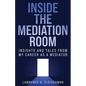 Inside the Mediation Room: Insights and Tales from My Career as a Mediator - Paperback