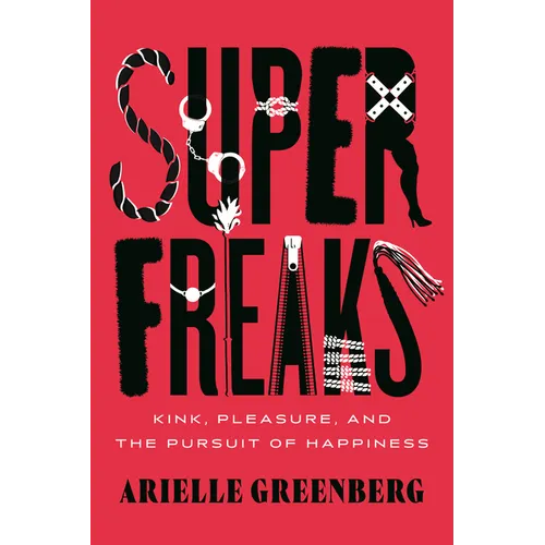 Superfreaks: Kink, Pleasure, and the Pursuit of Happiness - Hardcover
