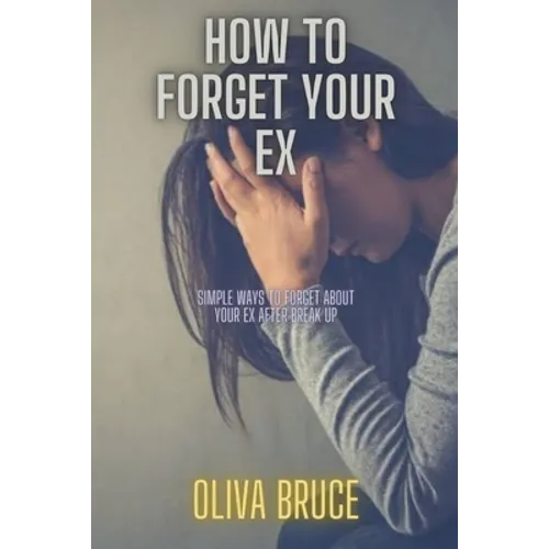 How to forget your ex: Simple ways to forget about your ex after break up - Paperback