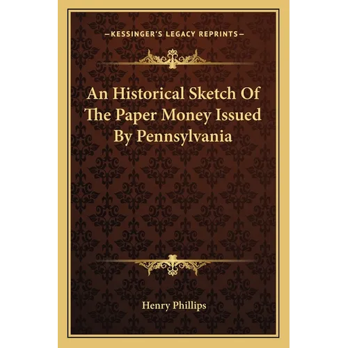 An Historical Sketch Of The Paper Money Issued By Pennsylvania - Paperback