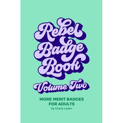 Rebel Badge Book Volume Two: 52 More Merit Badges For Adults - Paperback