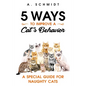 5 Ways to Improve a Cat's Behavior: A Special Guide for Naughty Cats - Paperback
