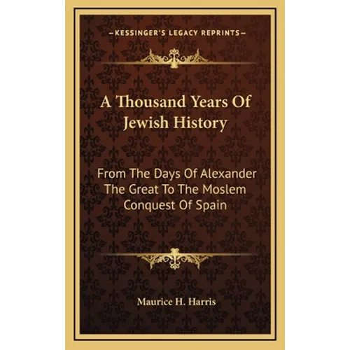 A Thousand Years Of Jewish History: From The Days Of Alexander The Great To The Moslem Conquest Of Spain - Hardcover