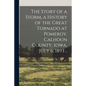 The Story of a Storm, a History of the Great Tornado at Pomeroy, Calhoun County, Iowa, July 6, 1893 .. - Paperback