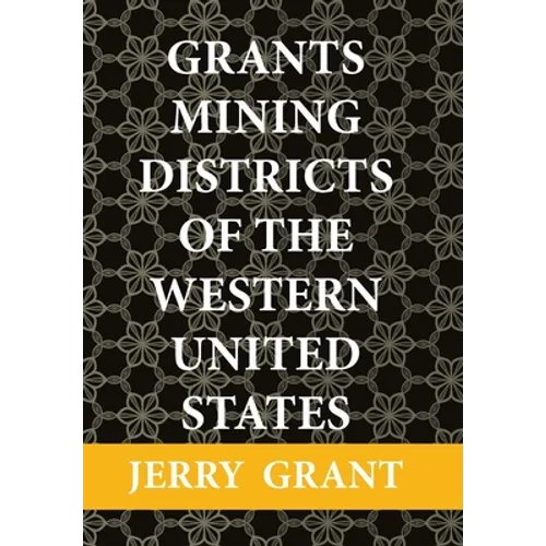 Grants Mining Districts of the Western United States: Volume 1 - Hardcover