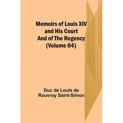 Memoirs of Louis XIV and His Court and of the Regency (Volume 04) - Paperback