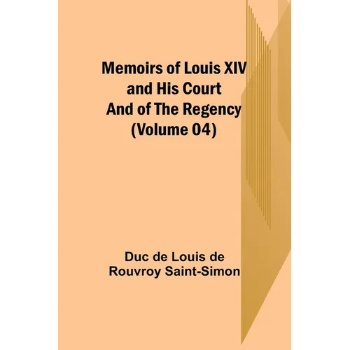 Memoirs of Louis XIV and His Court and of the Regency (Volume 04) - Paperback