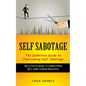Self Sabotage: The Definitive Guide to Overcoming Self Sabotage (The Ultimate Guide to Overcoming Self-sabotaging Behaviour) - Paperback