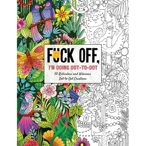 Fuck Off, I'm Doing Dot-To-Dot: 50 Ridiculous and Hilarious Dot to Dot Creations - Paperback