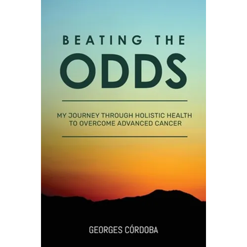 Beating The Odds: My Journey Through Holistic Health to Overcome Advanced Cancer - Paperback