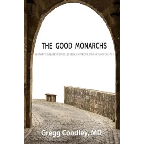 The Good Monarchs: History's Best Kings, Queens, Emperors, Sultans and Caliphs - Paperback