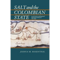Salt and the Colombian State: Local Society and Regional Monopoly in Boyaca, 1821-1900 - Paperback