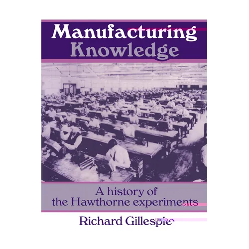 Manufacturing Knowledge: A History of the Hawthorne Experiments - Paperback