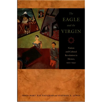 The Eagle and the Virgin: Nation and Cultural Revolution in Mexico, 1920-1940 - Paperback
