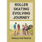 Roller Skating Evolving Journey: History And Stories: Roller Skating Truths - Paperback