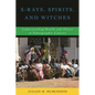 X-Rays, Spirits, and Witches: Understanding Health and Illness in Ethnographic Context - Paperback