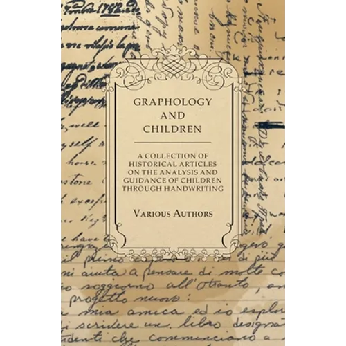 Graphology and Children - A Collection of Historical Articles on the Analysis and Guidance of Children Through Handwriting - Paperback