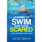 Learning To Swim When You're Scared: How To Overcome A Fear Of Water - Paperback