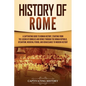History of Rome: A Captivating Guide to Roman History, Starting from the Legend of Romulus and Remus through the Roman Republic, Byzantium, Medieval P - Paperback