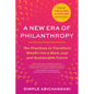 A New Era of Philanthropy: Ten Practices to Transform Wealth Into a More Just and Sustainable Future--How We Fund in Times of Crisis and Opportunity - Paperback