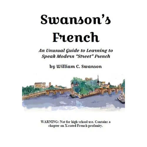 Swanson's French: An Unusual Guide to Learning to Speak Modern "Street" French - Paperback