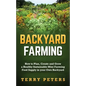Backyard Farming: How to Plan, Create and Grow a Healthy Sustainable Mini Farming Food Supply in your Own Backyard - Paperback