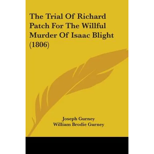 The Trial Of Richard Patch For The Willful Murder Of Isaac Blight (1806) - Paperback