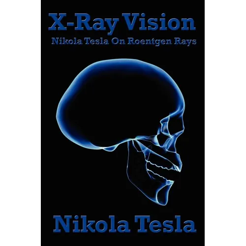 X-Ray Vision: Nikola Tesla on Roentgen Rays - Paperback