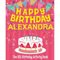 Happy Birthday Alexandra - The Big Birthday Activity Book: (Personalized Children's Activity Book) - Paperback
