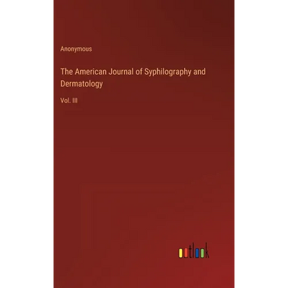 The American Journal of Syphilography and Dermatology: Vol. III - Hardcover