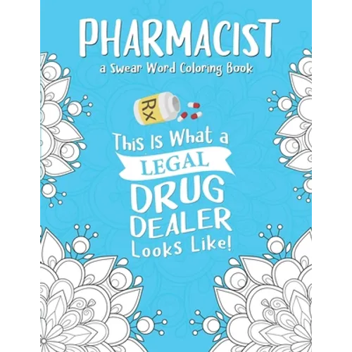 Pharmacist Coloring Book: A Pharmacy Coloring Book for Adults A Snarky & Humorous Adult Coloring Book for Pharmacists Pharmacist Gifts for Women - Paperback