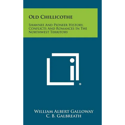 Old Chillicothe: Shawnee And Pioneer History, Conflicts And Romances In The Northwest Territory - Hardcover