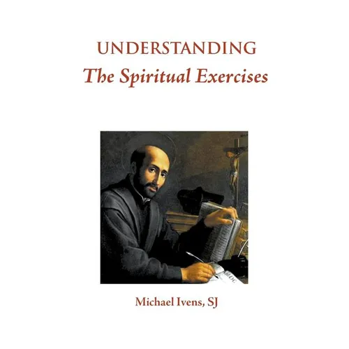 Understanding the Spiritual Exercises: Text and Commentary: A Handbook for Retreat Directors - Paperback