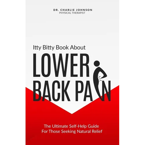 Itty Bitty Book About Lower Back Pain: The Ultimate Self-Help Guide For Those Seeking Natural Relief - Paperback