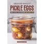 Delicious Ways to Pickle Eggs: Simple Recipes for Preserving Hard-Boiled Eggs - Paperback